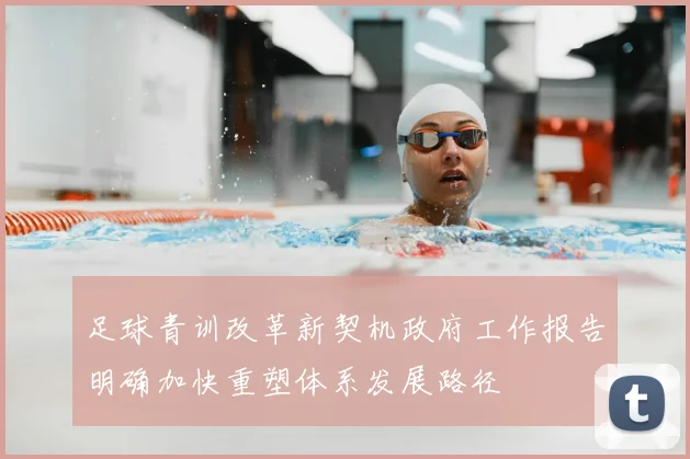 足球青训改革新契机政府工作报告明确加快重塑体系发展路径